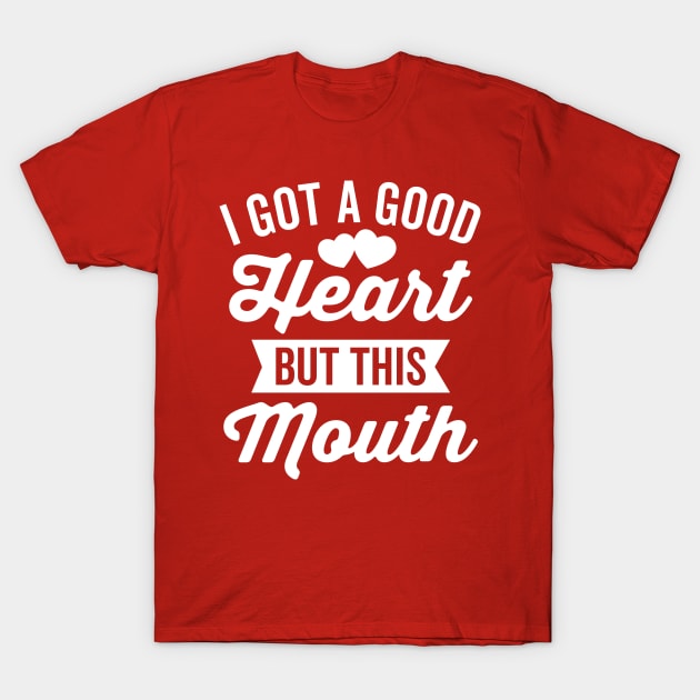 I Got A Good Heart but This Mouth T-Shirt by DetourShirts